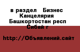  в раздел : Бизнес » Канцелярия . Башкортостан респ.,Сибай г.